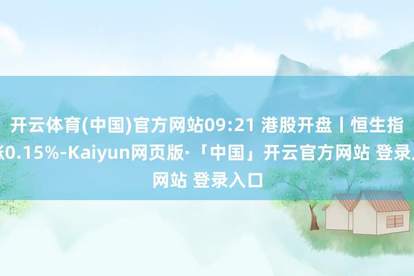 开云体育(中国)官方网站09:21 港股开盘丨恒生指数涨0.