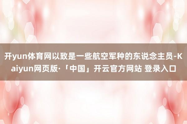 开yun体育网以致是一些航空军种的东说念主员-Kaiyun网页版·「中国」开云官方网站 登录入口