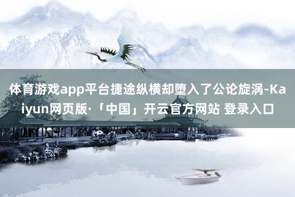 体育游戏app平台捷途纵横却堕入了公论旋涡-Kaiyun网页版·「中国」开云官方网站 登录入口