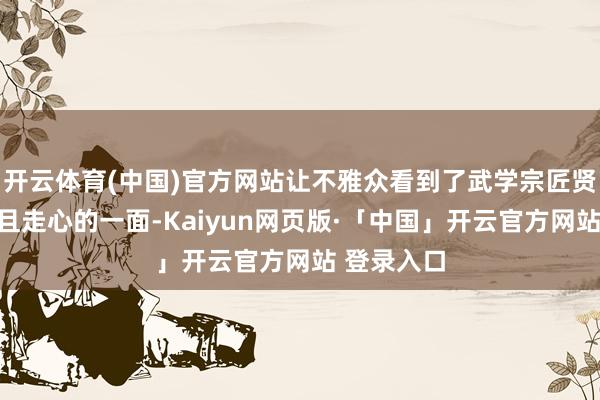 开云体育(中国)官方网站让不雅众看到了武学宗匠贤明、祥和且走