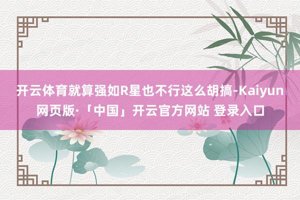 开云体育就算强如R星也不行这么胡搞-Kaiyun网页版·「中国」开云官方网站 登录入口