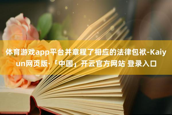 体育游戏app平台并章程了相应的法律包袱-Kaiyun网页版