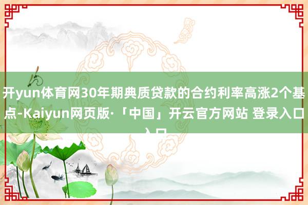 开yun体育网30年期典质贷款的合约利率高涨2个基点-Kai