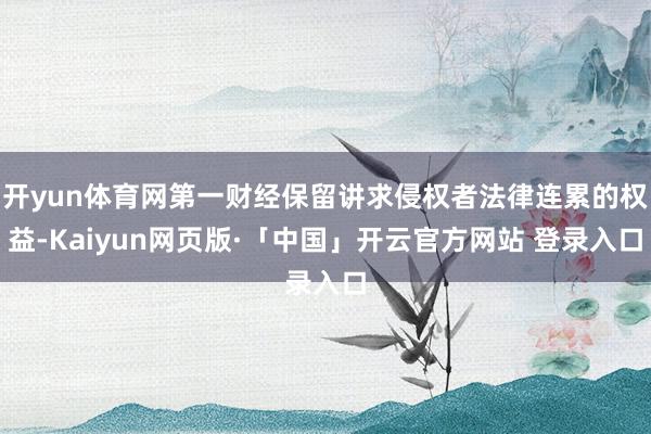 开yun体育网第一财经保留讲求侵权者法律连累的权益-Kaiy