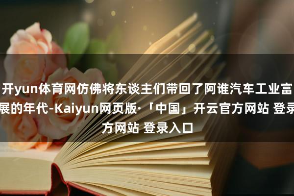 开yun体育网仿佛将东谈主们带回了阿谁汽车工业富贵发展的年代-Kaiyun网页版·「中国」开云官方网站 登录入口