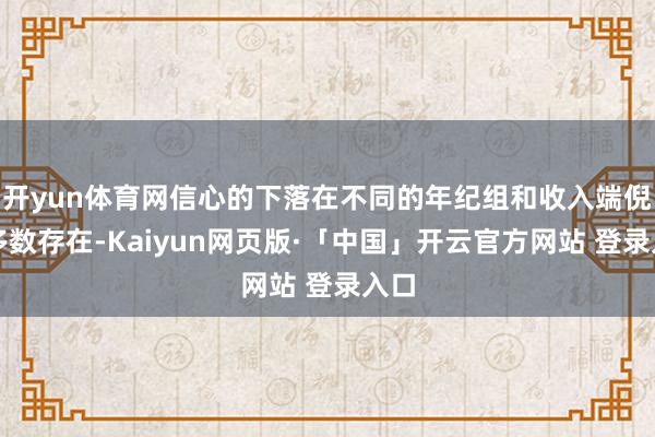 开yun体育网信心的下落在不同的年纪组和收入端倪中多数存在-