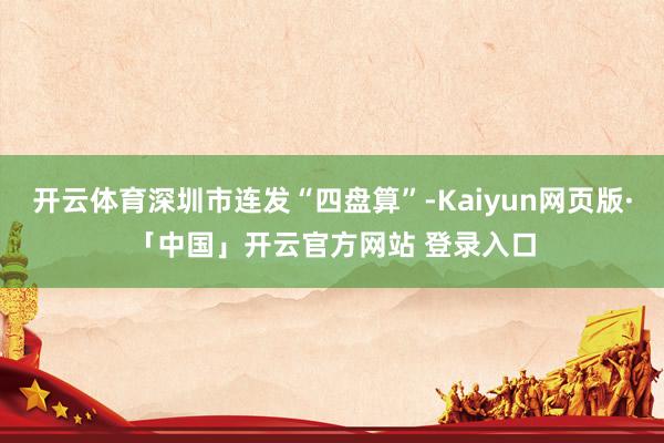 开云体育深圳市连发“四盘算”-Kaiyun网页版·「中国」开