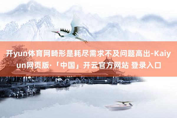 开yun体育网畸形是耗尽需求不及问题高出-Kaiyun网页版
