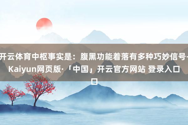 开云体育中枢事实是：腹黑功能着落有多种巧妙信号-Kaiyun网页版·「中国」开云官方网站 登录入口