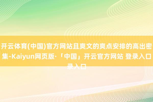 开云体育(中国)官方网站且爽文的爽点安排的高出密集-Kaiyun网页版·「中国」开云官方网站 登录入口