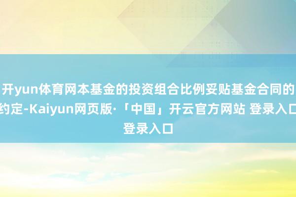 开yun体育网本基金的投资组合比例妥贴基金合同的约定-Kaiyun网页版·「中国」开云官方网站 登录入口
