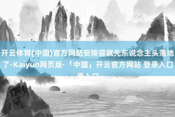 开云体育(中国)官方网站安陵容就先东说念主头落地了-Kaiyun网页版·「中国」开云官方网站 登录入口