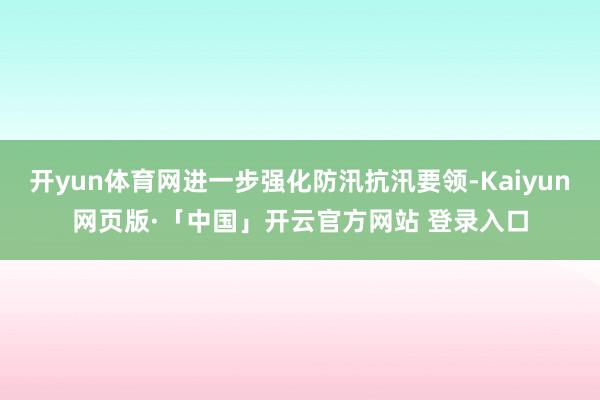 开yun体育网进一步强化防汛抗汛要领-Kaiyun网页版·「中国」开云官方网站 登录入口