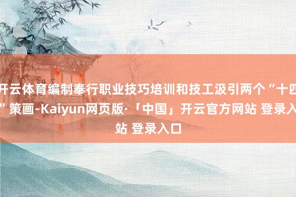 开云体育编制奉行职业技巧培训和技工汲引两个“十四五”策画-Kaiyun网页版·「中国」开云官方网站 登录入口