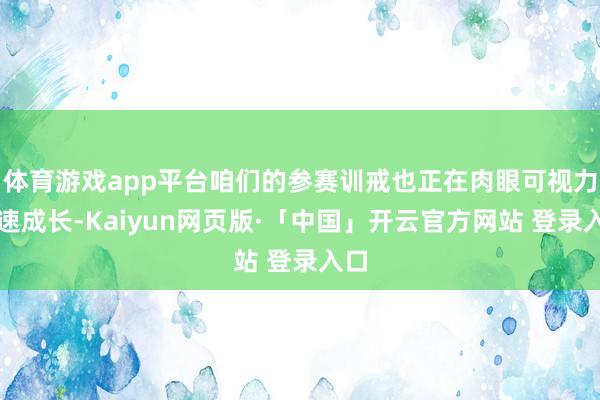 体育游戏app平台咱们的参赛训戒也正在肉眼可视力快速成长-Kaiyun网页版·「中国」开云官方网站 登录入口