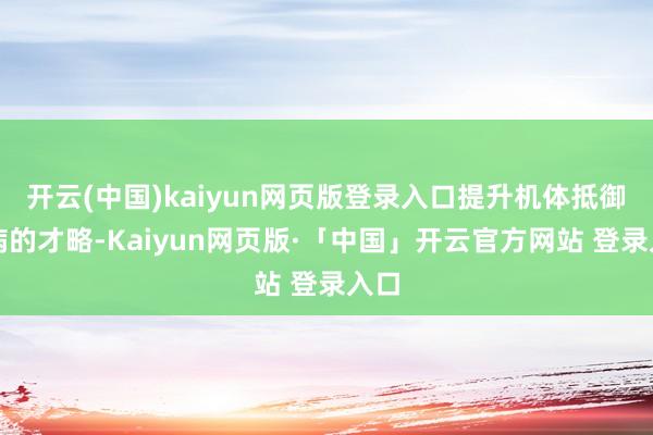 开云(中国)kaiyun网页版登录入口提升机体抵御疾病的才略