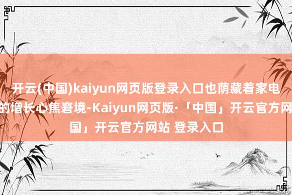 开云(中国)kaiyun网页版登录入口也荫藏着家电企业们共同