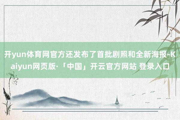 开yun体育网官方还发布了首批剧照和全新海报-Kaiyun网