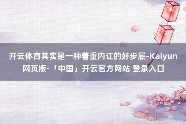 开云体育其实是一种着重内讧的好步履-Kaiyun网页版·「中国」开云官方网站 登录入口