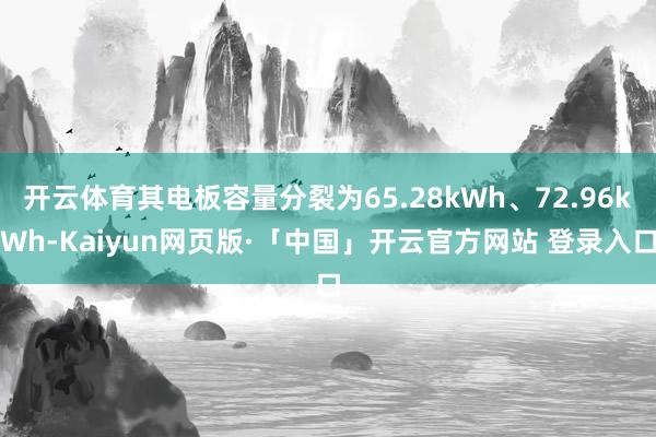 开云体育其电板容量分裂为65.28kWh、72.96kWh-