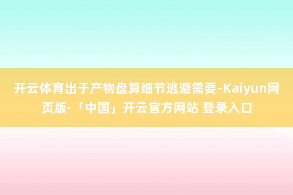   开云体育出于产物盘算细节逃避需要-Kaiyun网页版·「中国」开云官方网站 登录入口