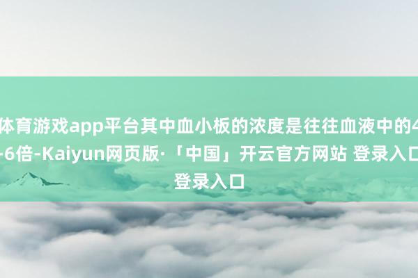 体育游戏app平台其中血小板的浓度是往往血液中的4-6倍-K