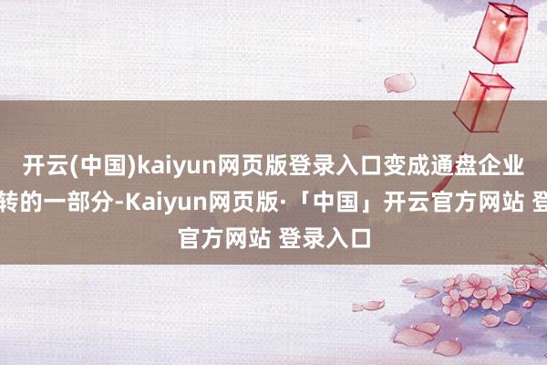 开云(中国)kaiyun网页版登录入口变成通盘企业过去运转的