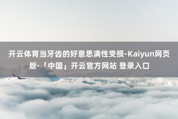 开云体育当牙齿的好意思满性受损-Kaiyun网页版·「中国」